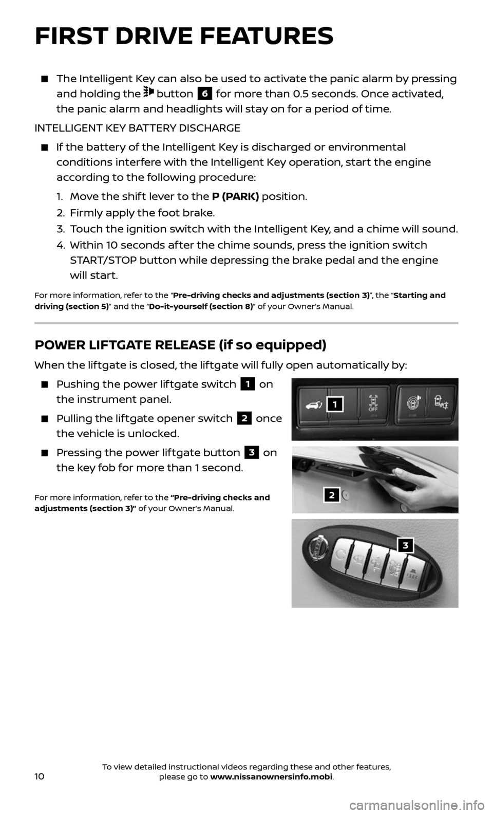 NISSAN ARMADA 2017 2.G Quick Reference Guide 10
    The Intelligent Key can also be used to activate the panic alarm by pressing 
and holding the  button 6 for more than 0.5 seconds. Once activated, 
the panic alarm and headlights will stay on f