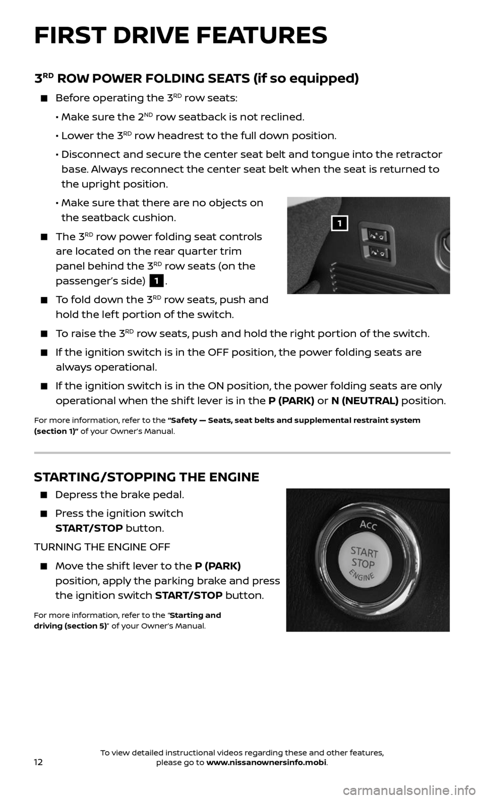 NISSAN ARMADA 2017 2.G Quick Reference Guide 12
3RD ROW POWER FOLDING SEATS (if so equipped)
    Before operating the 3RD row seats:
   •  Make sure the 2ND row seatback is not reclined.
   •  Lower the 3RD row headrest to the full down posi