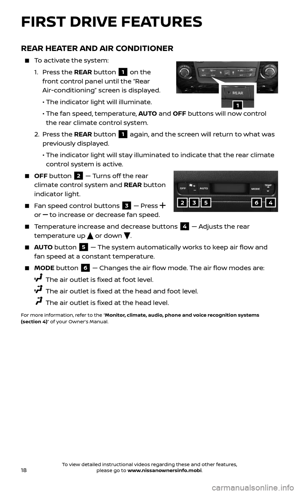 NISSAN ARMADA 2017 2.G Quick Reference Guide 18
FIRST DRIVE FEATURES
REAR HEATER AND AIR CONDITIONER
   To activate the system:
   1.  Press  the REAR button 1 on the  
front control panel until the “Rear  
Air-conditioning” screen is displa