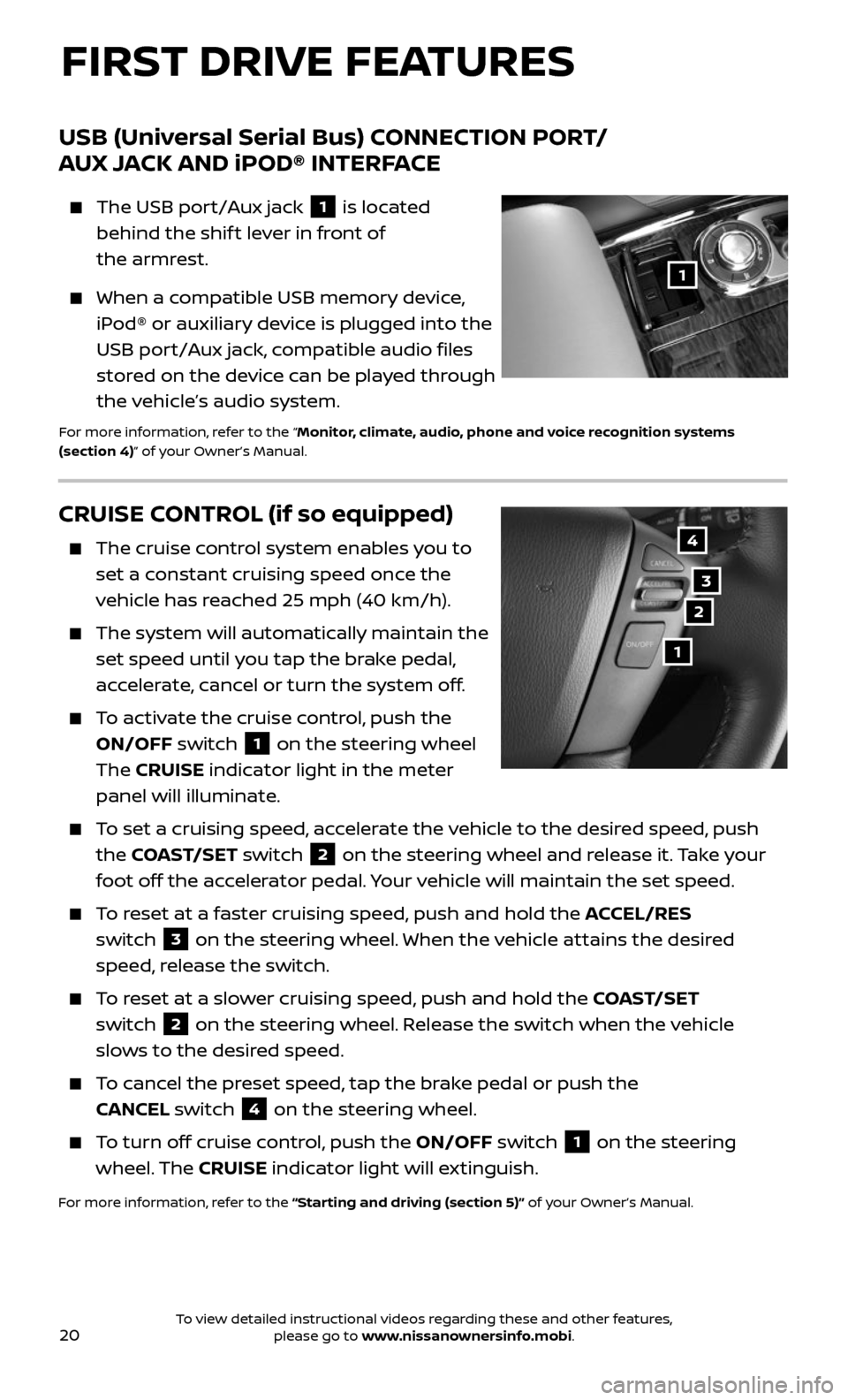 NISSAN ARMADA 2017 2.G Quick Reference Guide 20
CRUISE CONTROL (if so equipped)
    The cruise control system enables you to 
set a constant cruising speed once the 
vehicle has reached 25 mph (40 km/h).
    The system wil l automatically mainta