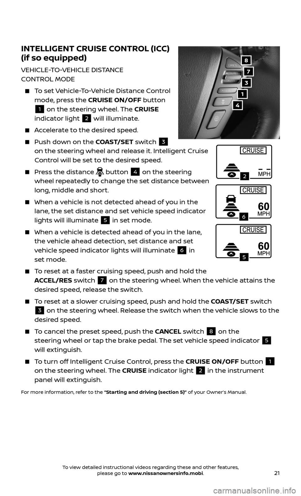 NISSAN ARMADA 2017 2.G Quick Reference Guide 21
INTELLIGENT CRUISE CONTROL (ICC)
(if so equipped)
VEHICLE-TO-VEHICLE DISTANCE
CONTROL MODE
To set Vehicle-To-Vehicle Distance Control
mode, press the CRUISE ON/OFF button
1 on the steering NISSAN ARMADA 2017 2.G Quick Reference Guide 21
INTELLIGENT CRUISE CONTROL (ICC)
(if so equipped)
VEHICLE-TO-VEHICLE DISTANCE
CONTROL MODE
To set Vehicle-To-Vehicle Distance Control
mode, press the CRUISE ON/OFF button
1 on the steering