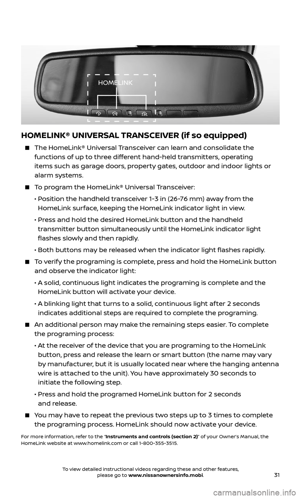 NISSAN ARMADA 2017 2.G Quick Reference Guide 31
HOMELINK® UNIVERSAL TRANSCEIVER (if so equipped)
    The HomeLink® Universal Transceiver can learn and consolidate the 
functions of up to three different hand-held transmitters, operating  
item