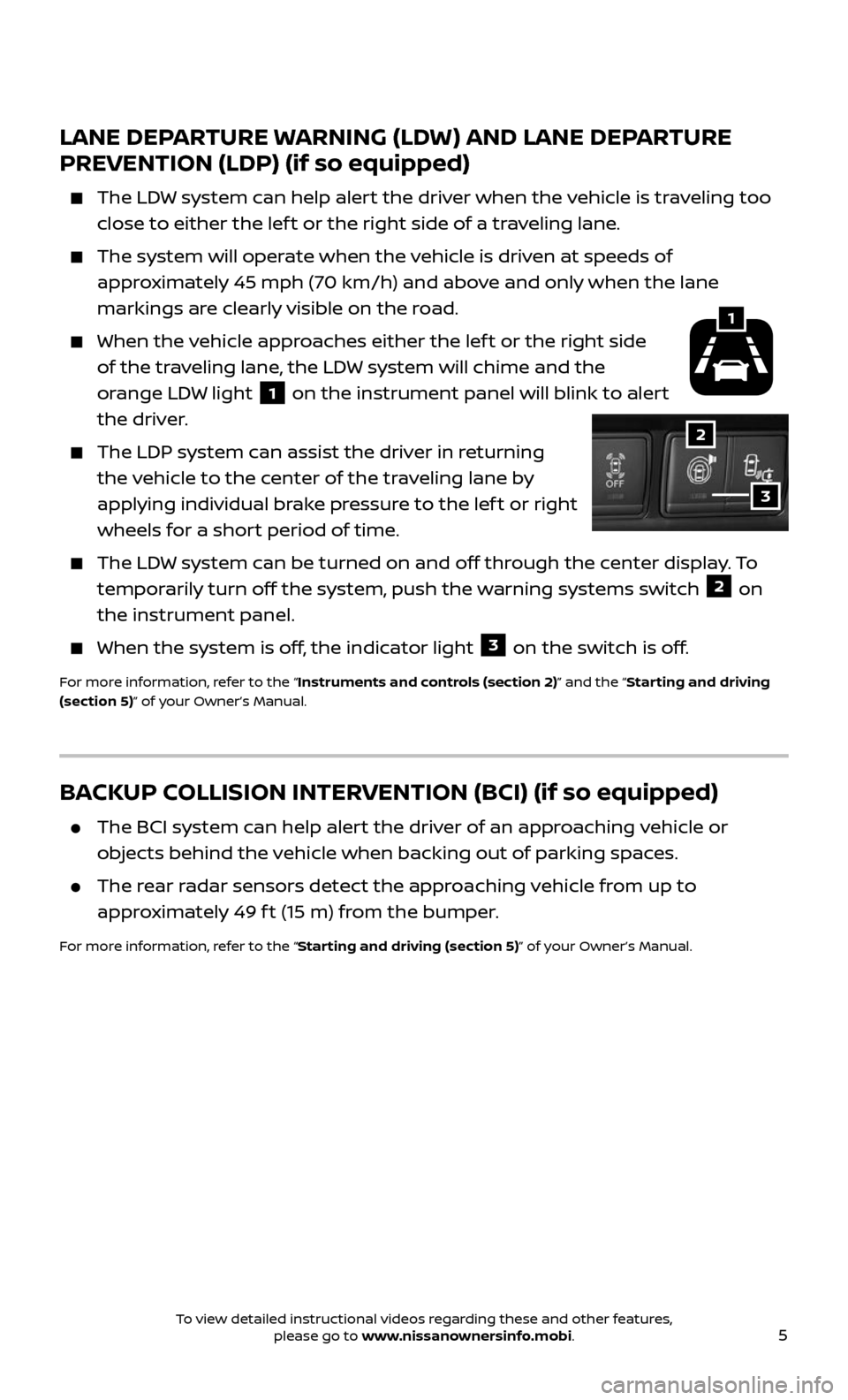 NISSAN ARMADA 2017 2.G Quick Reference Guide 5
LANE DEPARTURE WARNING (LDW) AND LANE DEPARTURE 
PREVENTION (LDP) (if so equipped)
    The LDW system can help alert the driver when the vehicle is traveling too 
close to either the lef t or the ri