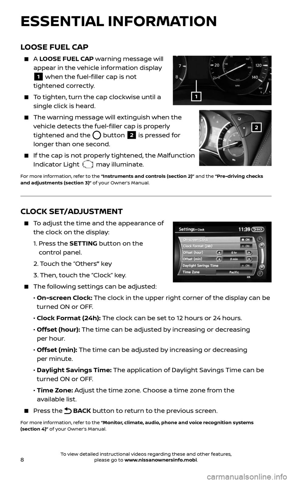 NISSAN ARMADA 2017 2.G Quick Reference Guide 8
CLOCK SET/ADJUSTMENT 
     To adjust the time and the appearance of 
the clock on the display:
   1.  Press the SETTING button on the  
control panel.
   2.  Touch the “Others” key
   3.  Then, 