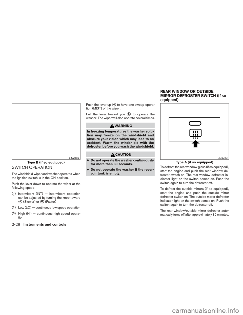 NISSAN FRONTIER 2017 D23 / 3.G Owners Manual SWITCH OPERATION
The windshield wiper and washer operates when
the ignition switch is in the ON position.
Push the lever down to operate the wiper at the
following speed:
1Intermittent (INT) — inte NISSAN FRONTIER 2017 D23 / 3.G Owners Manual SWITCH OPERATION
The windshield wiper and washer operates when
the ignition switch is in the ON position.
Push the lever down to operate the wiper at the
following speed:
1Intermittent (INT) — inte