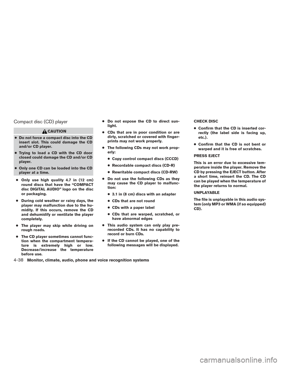 NISSAN FRONTIER 2017 D23 / 3.G Owners Manual Compact disc (CD) player
CAUTION
●Do not force a compact disc into the CD
insert slot. This could damage the CD
and/or CD player.
● Trying to load a CD with the CD door
closed could damage the CD 