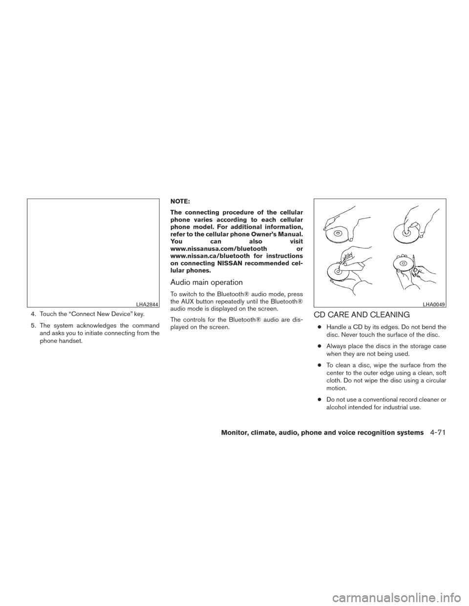 NISSAN FRONTIER 2017 D23 / 3.G Owners Manual 4. Touch the “Connect New Device” key.
5. The system acknowledges the commandand asks you to initiate connecting from the
phone handset. NOTE:
The connecting procedure of the cellular
phone varies