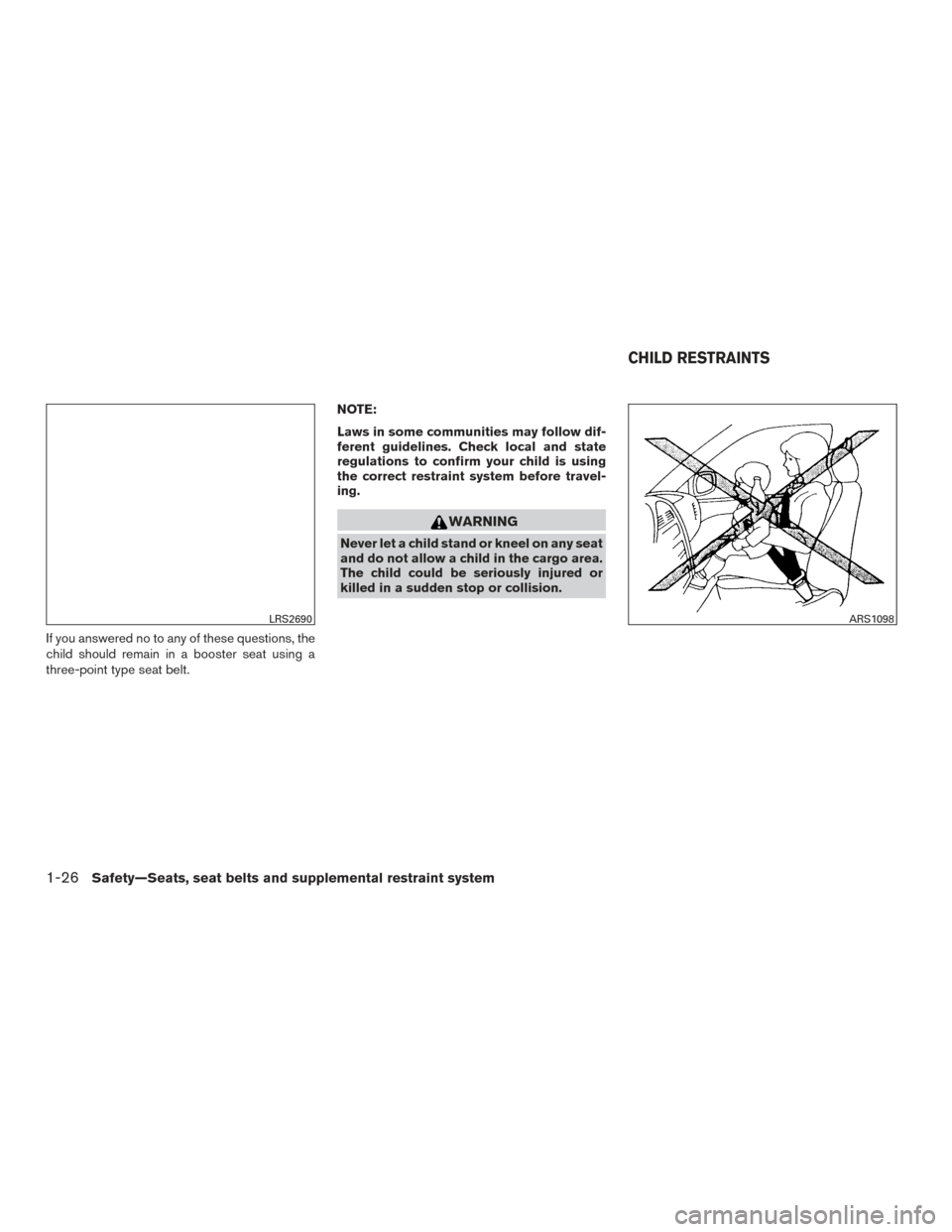 NISSAN FRONTIER 2017 D23 / 3.G Owners Manual If you answered no to any of these questions, the
child should remain in a booster seat using a
three-point type seat belt.NOTE:
Laws in some communities may follow dif-
ferent guidelines. Check local