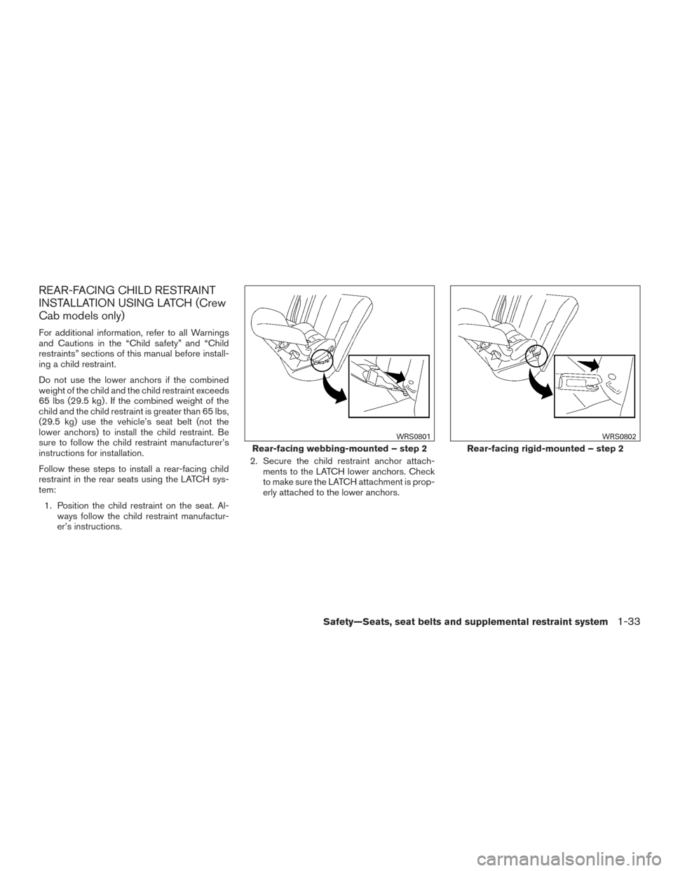 NISSAN FRONTIER 2017 D23 / 3.G Owners Manual REAR-FACING CHILD RESTRAINT
INSTALLATION USING LATCH (Crew
Cab models only)
For additional information, refer to all Warnings
and Cautions in the “Child safety” and “Child
restraints” sections
