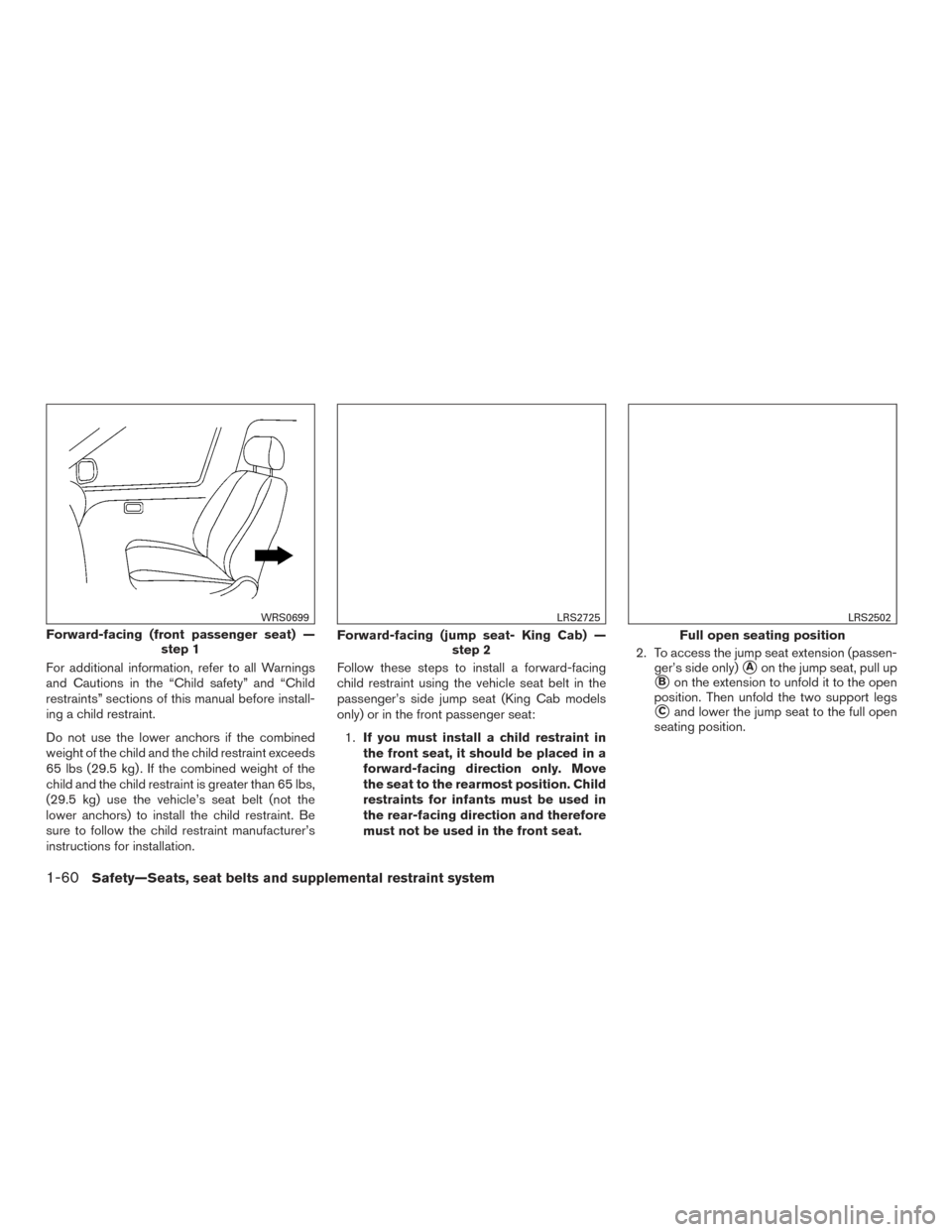 NISSAN FRONTIER 2017 D23 / 3.G Owners Manual For additional information, refer to all Warnings
and Cautions in the “Child safety” and “Child
restraints” sections of this manual before install-
ing a child restraint.
Do not use the lower 