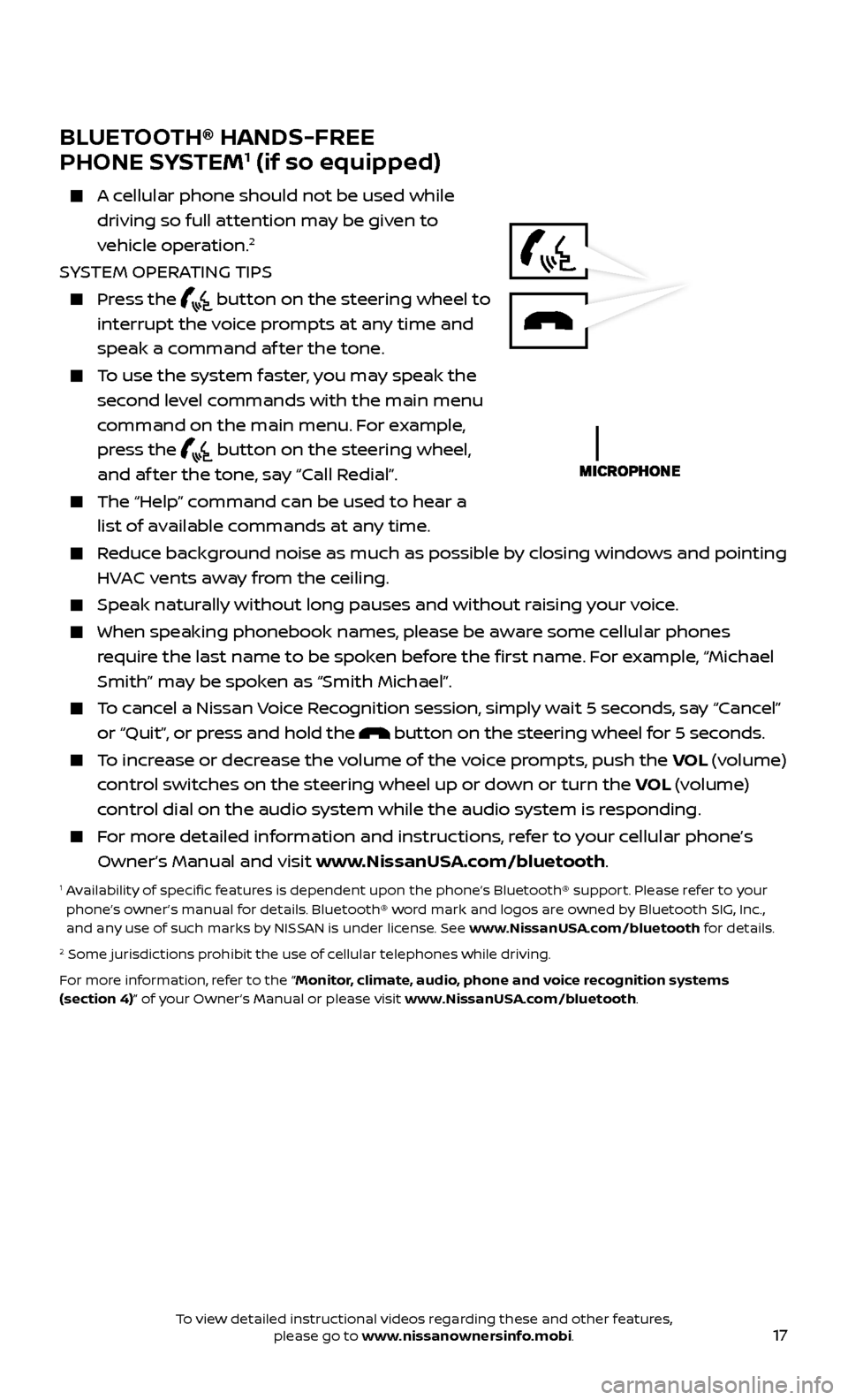 NISSAN FRONTIER 2017 D23 / 3.G Quick Reference Guide 17
BLUETOOTH® HANDS-FREE  
PHONE SYSTEM1 (if so equipped) 
    A cellular phone should not be used while  driving so full attention may be given to  
vehicle operation.
2
SYSTEM OPERATING TIPS
    Pr
