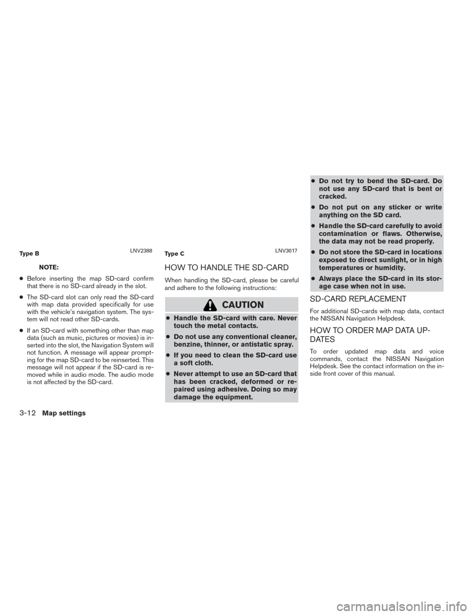 NISSAN NV200 2017 1.G LC2 Kai Navigation Manual NOTE:
● Before inserting the map SD-card confirm
that there is no SD-card already in the slot.
● The SD-card slot can only read the SD-card
with map data provided specifically for use
with the veh