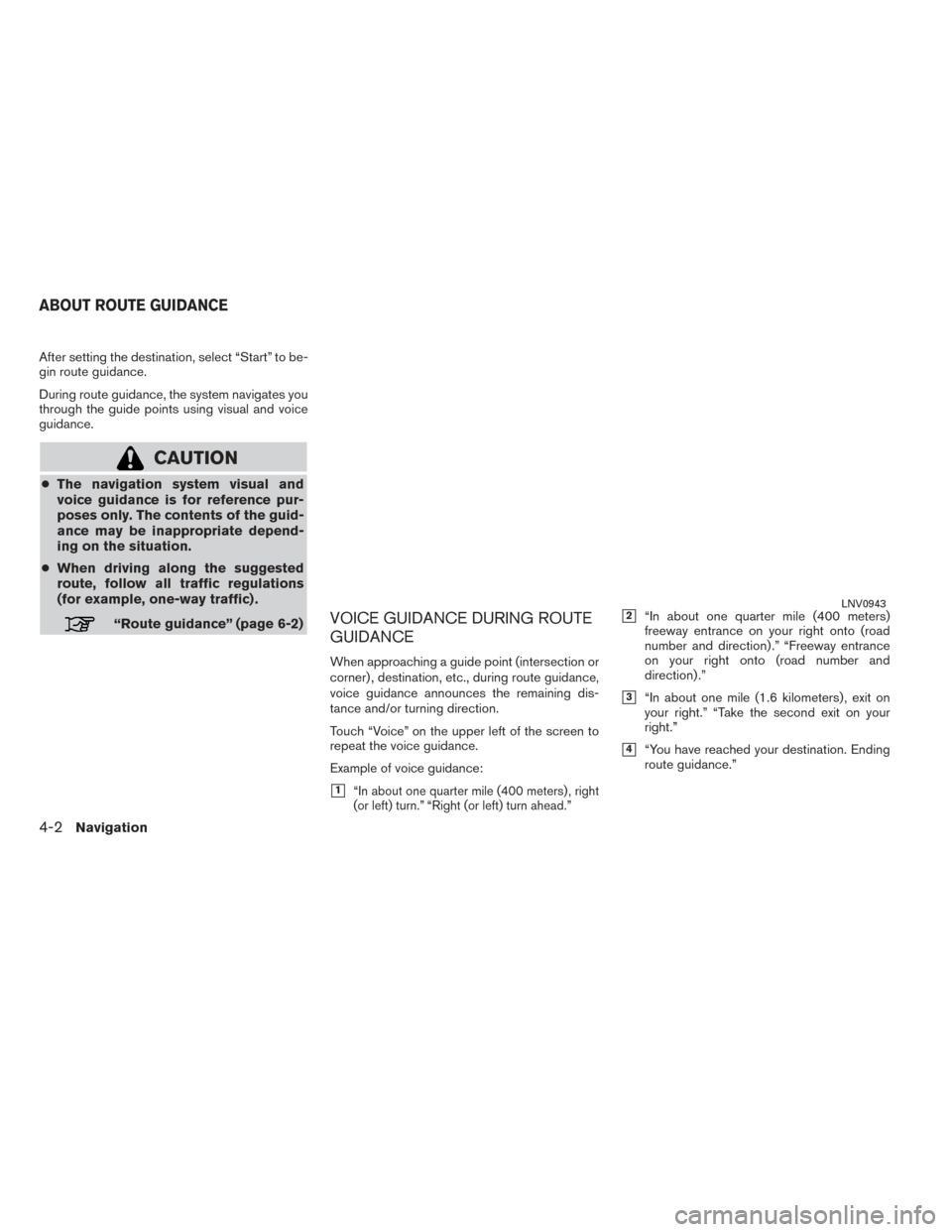 NISSAN NV200 2017 1.G LC2 Kai Navigation Manual After setting the destination, select “Start” to be-
gin route guidance.
During route guidance, the system navigates you
through the guide points using visual and voice
guidance.
CAUTION
●The na NISSAN NV200 2017 1.G LC2 Kai Navigation Manual After setting the destination, select “Start” to be-
gin route guidance.
During route guidance, the system navigates you
through the guide points using visual and voice
guidance.
CAUTION
●The na