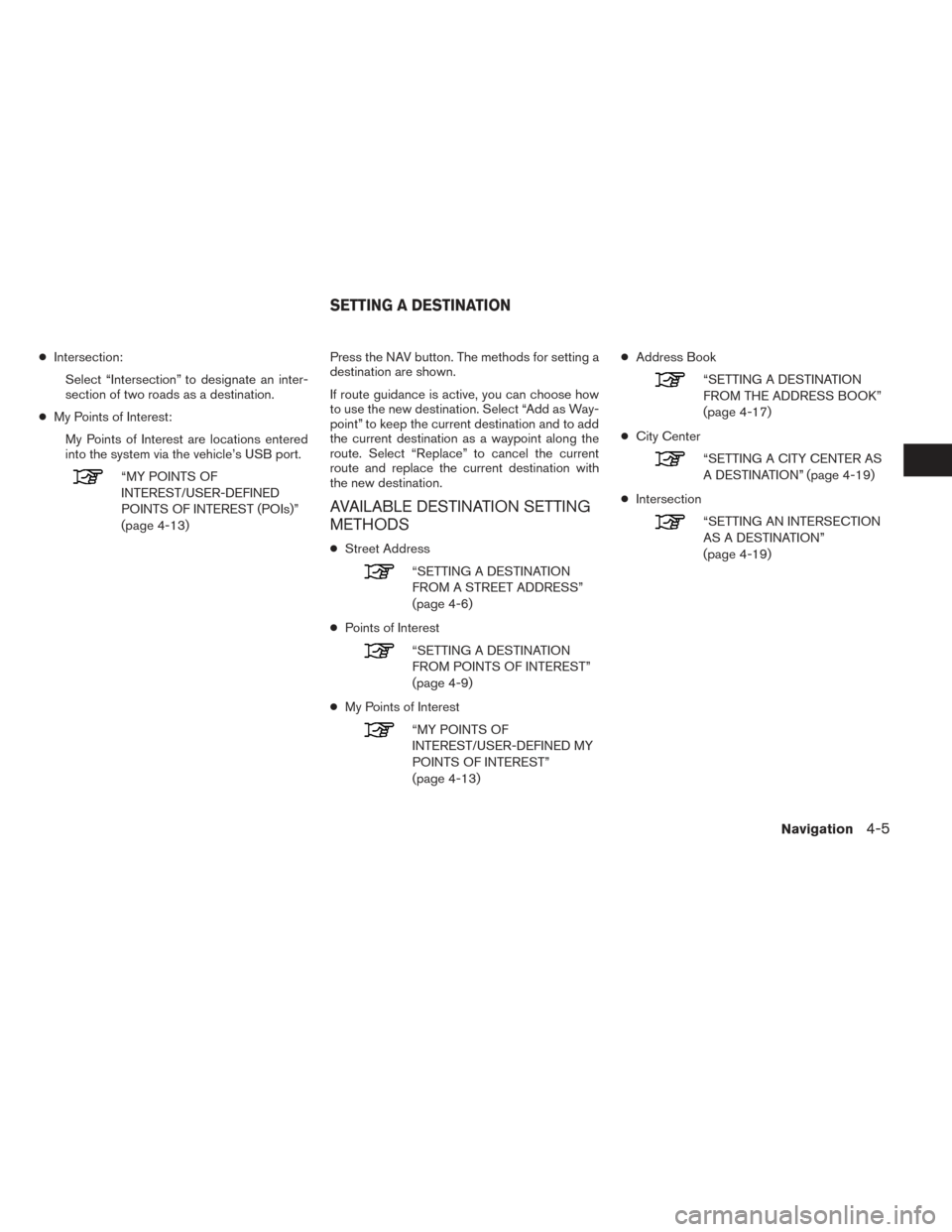 NISSAN NV200 2017 1.G LC2 Kai Navigation Manual ●Intersection:
Select “Intersection” to designate an inter-
section of two roads as a destination.
● My Points of Interest:
My Points of Interest are locations entered
into the system via the NISSAN NV200 2017 1.G LC2 Kai Navigation Manual ●Intersection:
Select “Intersection” to designate an inter-
section of two roads as a destination.
● My Points of Interest:
My Points of Interest are locations entered
into the system via the