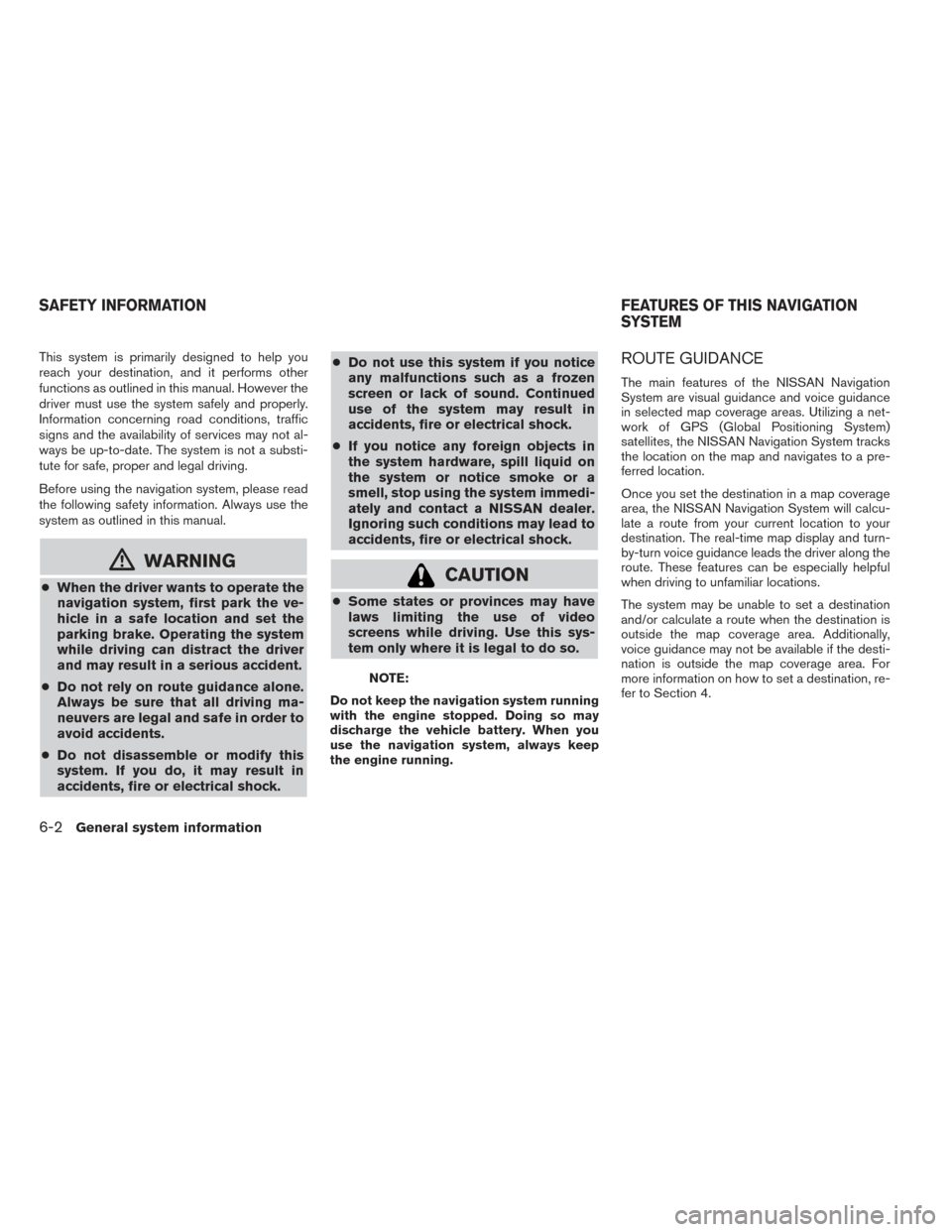 NISSAN NV200 2017 1.G LC2 Kai Navigation Manual This system is primarily designed to help you
reach your destination, and it performs other
functions as outlined in this manual. However the
driver must use the system safely and properly.
Informatio