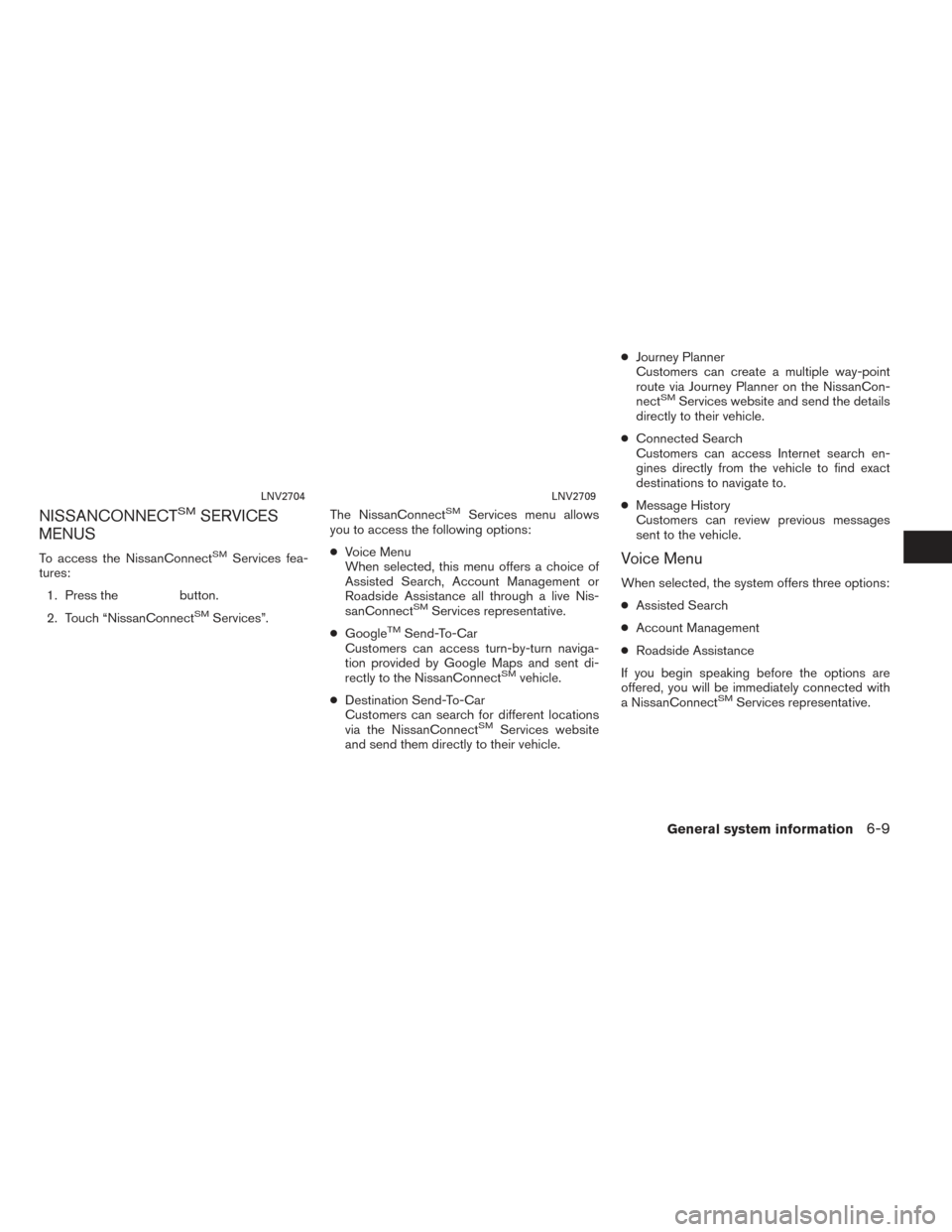 NISSAN NV200 2017 1.G LC2 Kai Navigation Manual NISSANCONNECTSMSERVICES
MENUS
To access the NissanConnectSMServices fea-
tures:
1. Press the
button.
2. Touch “NissanConnect
SMServices”. The NissanConnect
SMServices menu allows
you to access the NISSAN NV200 2017 1.G LC2 Kai Navigation Manual NISSANCONNECTSMSERVICES
MENUS
To access the NissanConnectSMServices fea-
tures:
1. Press the
button.
2. Touch “NissanConnect
SMServices”. The NissanConnect
SMServices menu allows
you to access the