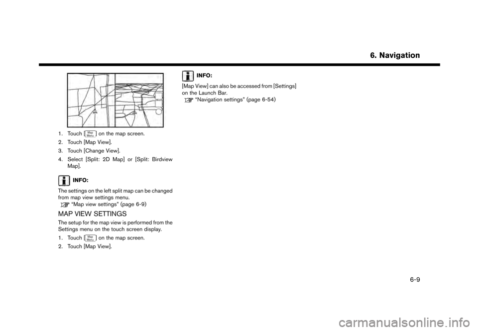 NISSAN GT-R 2017 R35 Multi Function Display Owners Manual 1. Touch [] on the map screen.
2. Touch [Map View].
3. Touch [Change View].
4. Select [Split: 2D Map] or [Split: Birdview Map].
INFO:
The settings on the left split map can be changed
from map view se