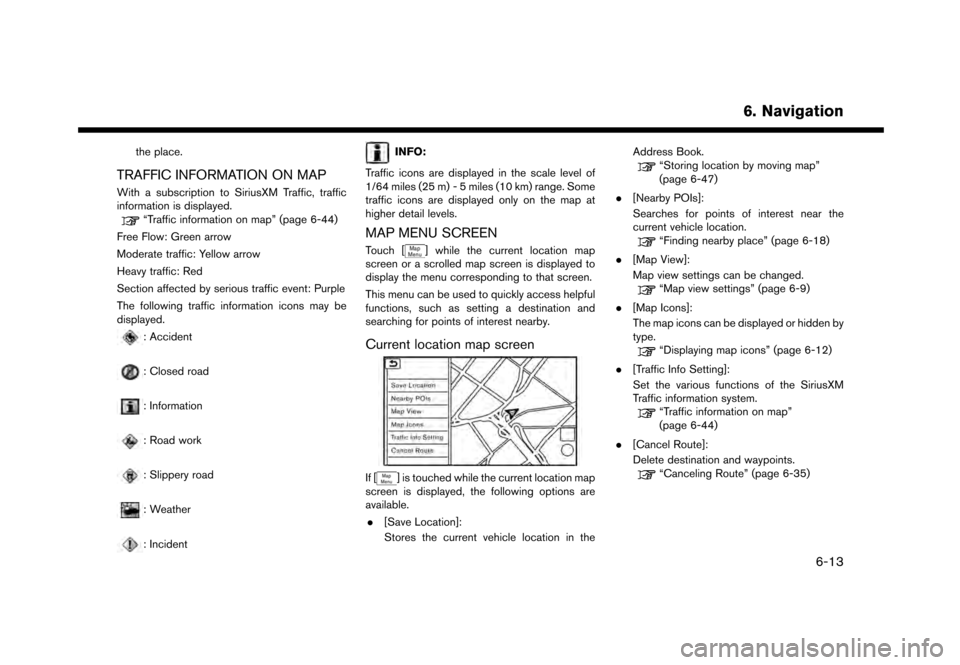 NISSAN GT-R 2017 R35 Multi Function Display Owners Manual the place.
TRAFFIC INFORMATION ON MAP
With a subscription to SiriusXM Traffic, traffic
information is displayed.
“Traffic information on map” (page 6-44)
Free Flow: Green arrow
Moderate traffic: Y