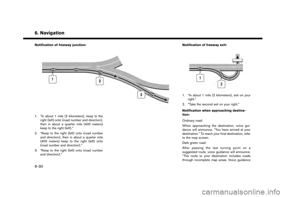 NISSAN GT-R 2017 R35 Multi Function Display Owners Manual 6. Navigation
Notification of freeway junction:
1. “In about 1 mile (2 kilometers) , keep to theright (left) onto (road number and direction) ,
then in about a quarter mile (400 meters)
keep to the NISSAN GT-R 2017 R35 Multi Function Display Owners Manual 6. Navigation
Notification of freeway junction:
1. “In about 1 mile (2 kilometers) , keep to theright (left) onto (road number and direction) ,
then in about a quarter mile (400 meters)
keep to the