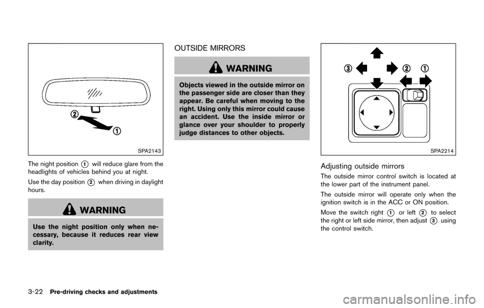 NISSAN JUKE 2017 F15 / 1.G Owners Manual 3-22Pre-driving checks and adjustments
SPA2143
The night position*1will reduce glare from the
headlights of vehicles behind you at night.
Use the day position
*2when driving in daylight
hours.
WARNING