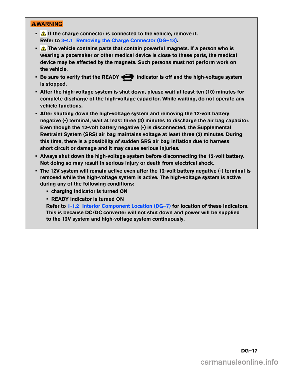 NISSAN LEAF 2017 1.G Dismantling Guide • If the charge connector is connected to the vehicle, remove it.
Refer to3-4.1 Removing the Charge Connector (DG–18).
• The vehicle contains parts that contain powerful magnets. If a person who