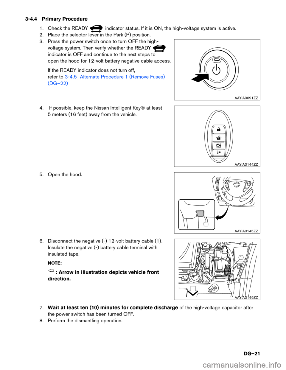 NISSAN LEAF 2017 1.G Dismantling Guide 3-4.4 Primary Procedure
1. Check the READY indicator status. If it is ON, the high-voltage system is active.
2.

Place the selector lever in the Park (P) position.
3. Press the power switch once to tu