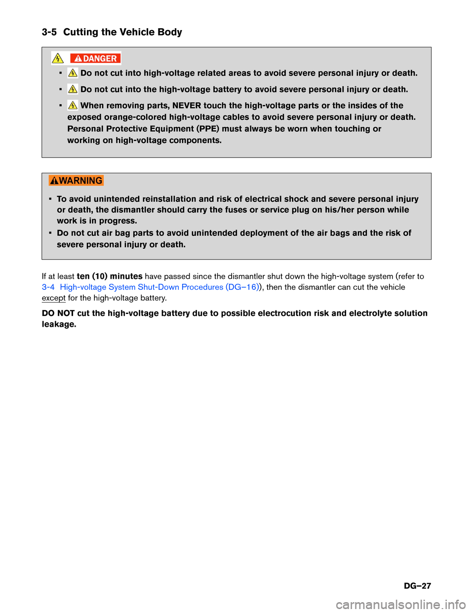 NISSAN LEAF 2017 1.G Dismantling Guide 3-5 Cutting the Vehicle Body
• Do not cut into high-voltage related areas to avoid severe personal injury or death.
• Do not cut into the high-voltage battery to avoid severe personal injury or de