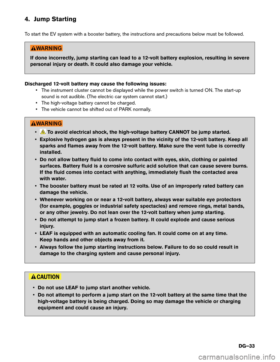 NISSAN LEAF 2017 1.G Dismantling Guide 4. Jump Starting
T
o start the EV system with a booster battery, the instructions and precautions below must be followed. If done incorrectly, jump starting can lead to a 12-volt battery explosion, re