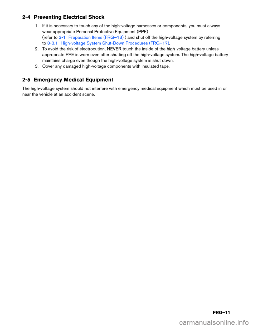 NISSAN LEAF 2017 1.G First Responders Guide 2-4 Preventing Electrical Shock
1. If it is necessary to touch any of the high-voltage harnesses or components, you must always
wear appropriate Personal Protective Equipment (PPE)
(refer to 3-1 Prepa