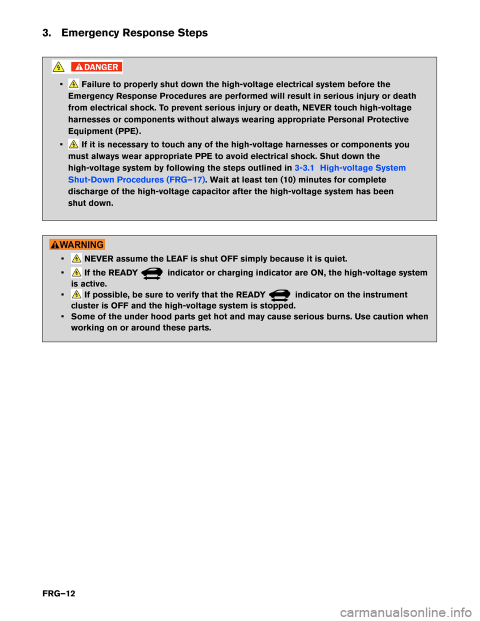 NISSAN LEAF 2017 1.G First Responders Guide 3. Emergency Response Steps
• Failure to properly shut down the high-voltage electrical system before the
Emergency Response Procedures are performed will result in serious injury or death
from elec