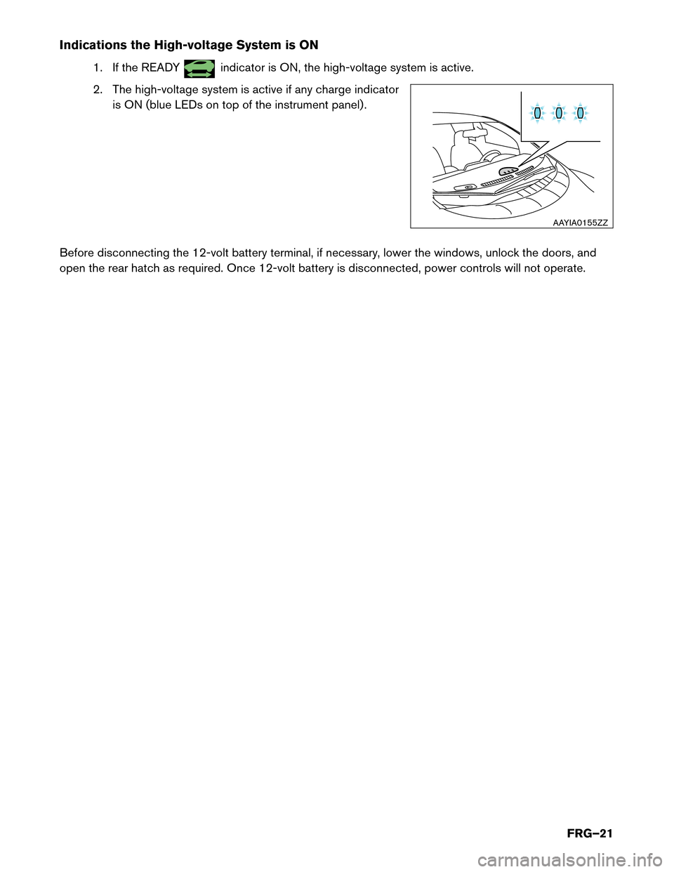 NISSAN LEAF 2017 1.G First Responders Guide Indications the High-voltage System is ON
1. If the READY indicator is ON, the high-voltage system is active.
2.

The high-voltage system is active if any charge indicator
is ON (blue LEDs on top of t