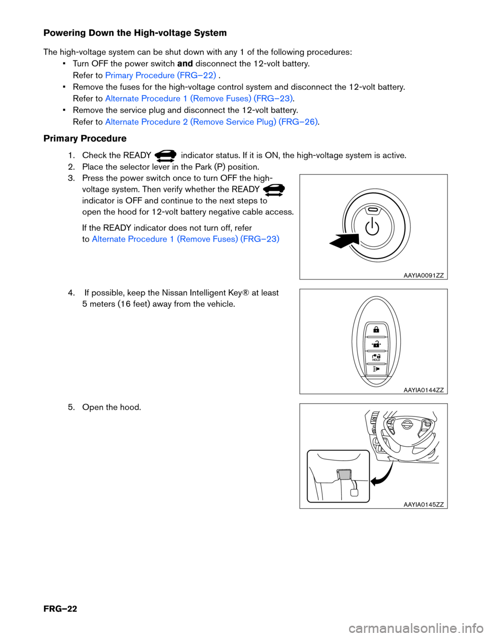 NISSAN LEAF 2017 1.G First Responders Guide Powering Down the High-voltage System
The
high-voltage system can be shut down with any 1 of the following procedures:• Turn OFF the power switch anddisconnect the 12-volt battery.
Refer to Primary 