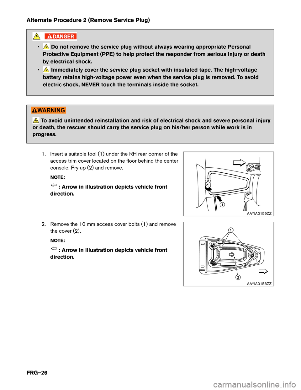 NISSAN LEAF 2017 1.G First Responders Guide Alternate Procedure 2 (Remove Service Plug)
• Do not remove the service plug without always wearing appropriate Personal
Protective Equipment (PPE) to help protect the responder from serious injury NISSAN LEAF 2017 1.G First Responders Guide Alternate Procedure 2 (Remove Service Plug)
• Do not remove the service plug without always wearing appropriate Personal
Protective Equipment (PPE) to help protect the responder from serious injury