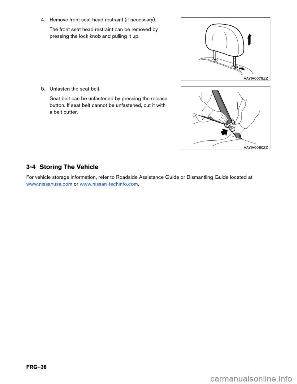 NISSAN LEAF 2017 1.G First Responders Guide 4. Remove front seat head restraint (if necessary) .
The front seat head restraint can be removed by
pressing the lock knob and pulling it up.
5. Unfasten the seat belt. Seat belt can be unfastened by