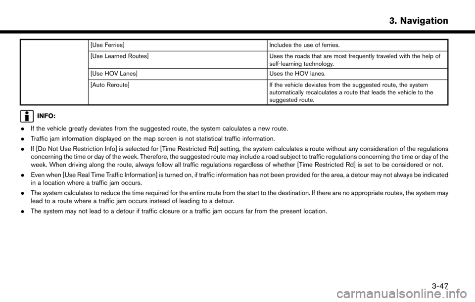 NISSAN LEAF 2017 1.G Navigation Manual [Use Ferries]Includes the use of ferries.
[Use Learned Routes] Uses the roads that are most frequently traveled with the help of
self-learning technology.
[Use HOV Lanes] Uses the HOV lanes.
[Auto Rer