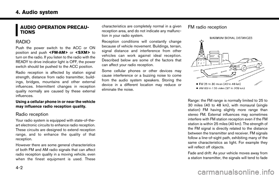 NISSAN LEAF 2017 1.G Navigation Manual AUDIO OPERATION PRECAU-
TIONS
RADIO
Push the power switch to the ACC or ON
position and push <FM·AM>or<SXM> to
turn on the radio. If you listen to the radio with the
READY to drive indicator light is NISSAN LEAF 2017 1.G Navigation Manual AUDIO OPERATION PRECAU-
TIONS
RADIO
Push the power switch to the ACC or ON
position and push <FM·AM>or<SXM> to
turn on the radio. If you listen to the radio with the
READY to drive indicator light is