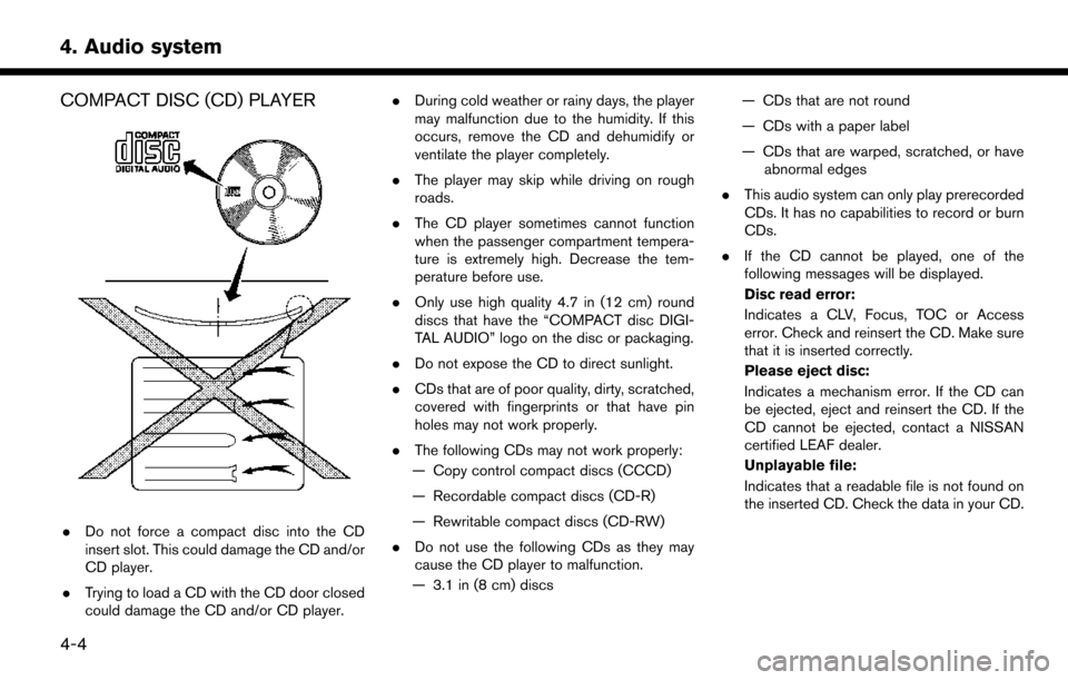 NISSAN LEAF 2017 1.G Navigation Manual COMPACT DISC (CD) PLAYER
.Do not force a compact disc into the CD
insert slot. This could damage the CD and/or
CD player.
. Trying to load a CD with the CD door closed
could damage the CD and/or CD pl