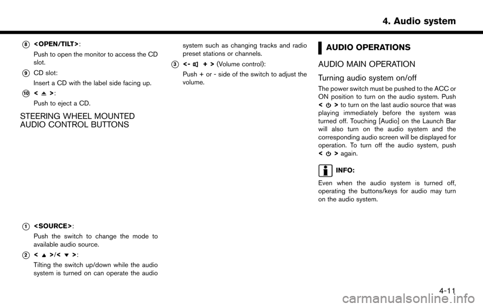 NISSAN LEAF 2017 1.G Navigation Manual *8<OPEN/TILT>:
Push to open the monitor to access the CD
slot.
*9CD slot:
Insert a CD with the label side facing up.
*10<>:
Push to eject a CD.
STEERING WHEEL MOUNTED
AUDIO CONTROL BUTTONS
*1<SOURCE>: