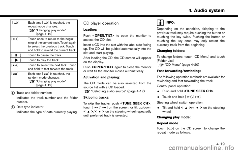 NISSAN LEAF 2017 1.G Navigation Manual [] Each time [] is touched, the
repeat mode changes.
“Changing play mode”
(page 4-19)
[
] Touch once to return to the begin- ning of the current track. Touch again
to select the previous track. To