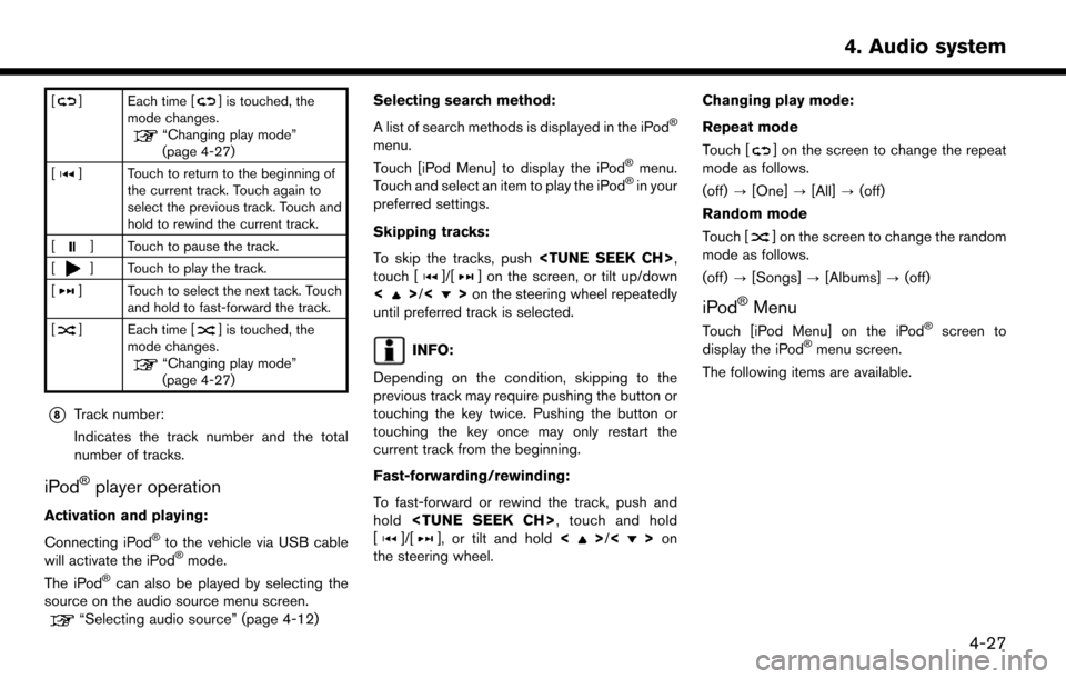 NISSAN LEAF 2017 1.G Navigation Manual [] Each time [] is touched, the
mode changes.
“Changing play mode”
(page 4-27)
[
] Touch to return to the beginning of the current track. Touch again to
select the previous track. Touch and
hold t