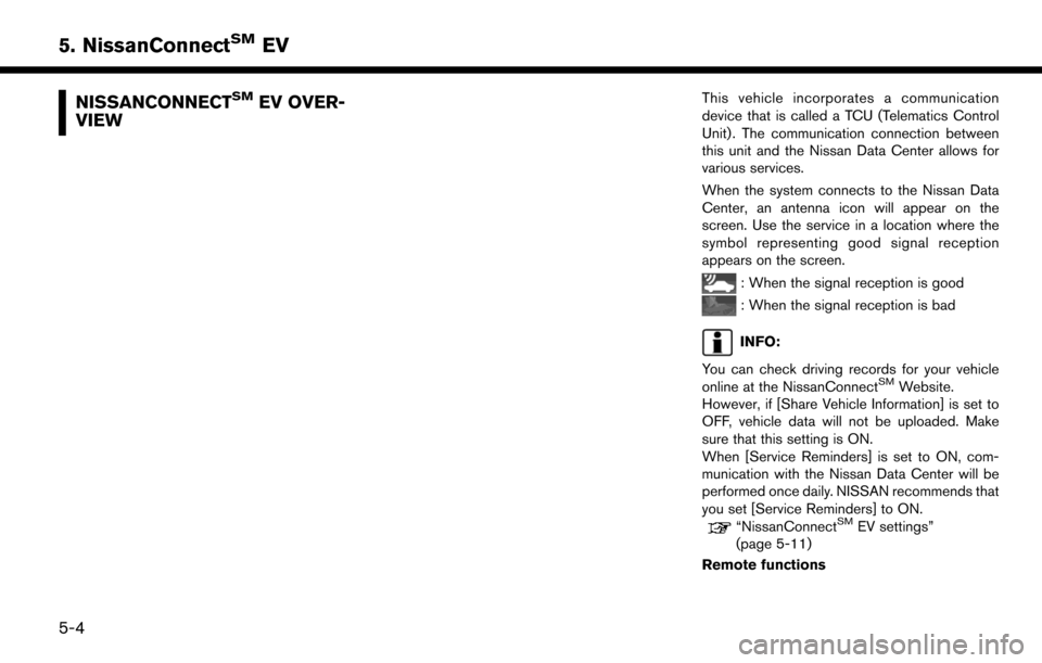 NISSAN LEAF 2017 1.G Navigation Manual NISSANCONNECTSMEV OVER-
VIEWThis vehicle incorporates a communication
device that is called a TCU (Telematics Control
Unit) . The communication connection between
this unit and the Nissan Data Center 