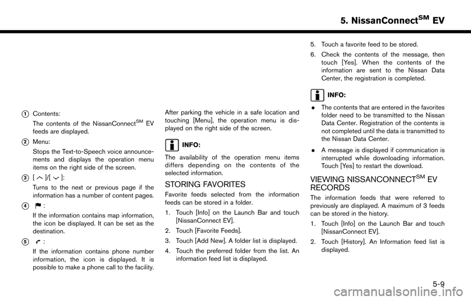 NISSAN LEAF 2017 1.G Navigation Manual *1Contents:
The contents of the NissanConnectSMEV
feeds are displayed.
*2Menu:
Stops the Text-to-Speech voice announce-
ments and displays the operation menu
items on the right side of the screen.
*3[