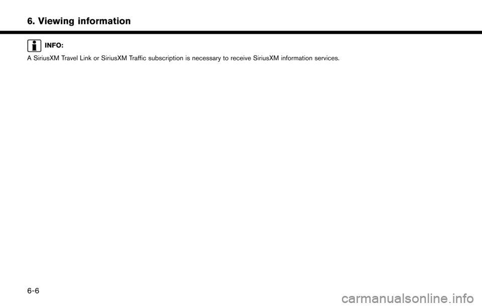 NISSAN LEAF 2017 1.G Navigation Manual INFO:
A SiriusXM Travel Link or SiriusXM Traffic subscription is necessary to receive SiriusXM information services.
6-6
6. Viewing information 