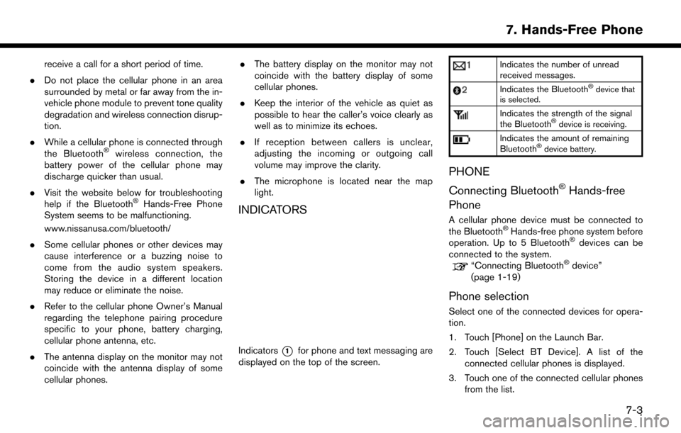 NISSAN LEAF 2017 1.G Navigation Manual receive a call for a short period of time.
. Do not place the cellular phone in an area
surrounded by metal or far away from the in-
vehicle phone module to prevent tone quality
degradation and wirele