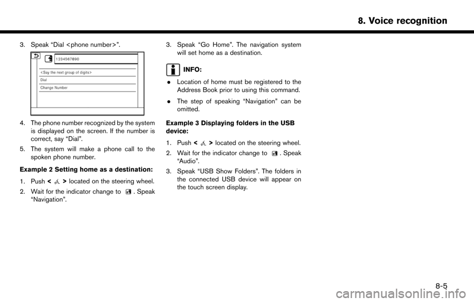 NISSAN LEAF 2017 1.G Navigation Manual 3. Speak “Dial <phone number>”.
4. The phone number recognized by the systemis displayed on the screen. If the number is
correct, say “Dial”.
5. The system will make a phone call to the spoken
