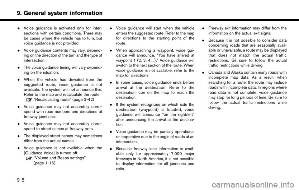 NISSAN LEAF 2017 1.G Navigation Manual .Voice guidance is activated only for inter-
sections with certain conditions. There may
be cases where the vehicle has to turn, but
voice guidance is not provided.
. Voice guidance contents may vary,