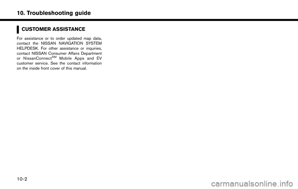 NISSAN LEAF 2017 1.G Navigation Manual CUSTOMER ASSISTANCE
For assistance or to order updated map data,
contact the NISSAN NAVIGATION SYSTEM
HELPDESK. For other assistance or inquiries,
contact NISSAN Consumer Affairs Department
or NissanC