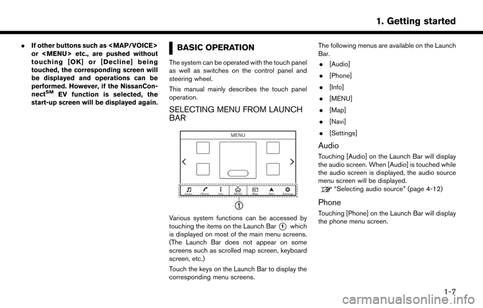 NISSAN LEAF 2017 1.G Navigation Manual .If other buttons such as <MAP/VOICE>
or <MENU> etc., are pushed without
touching [OK] or [Decline] being
touched, the corresponding screen will
be displayed and operations can be
performed. However, 