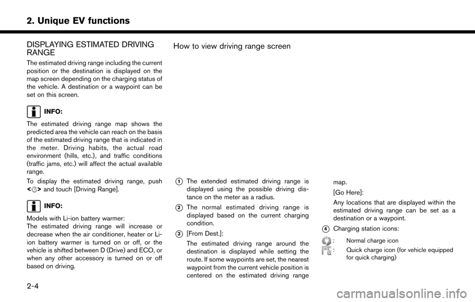 NISSAN LEAF 2017 1.G Navigation Manual DISPLAYING ESTIMATED DRIVING
RANGE
The estimated driving range including the current
position or the destination is displayed on the
map screen depending on the charging status of
the vehicle. A desti