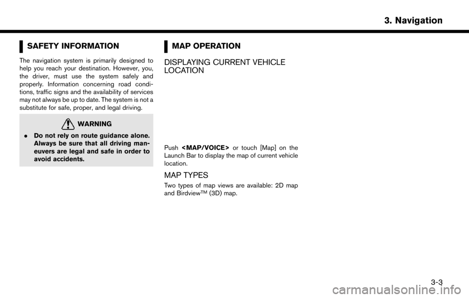 NISSAN LEAF 2017 1.G Navigation Manual SAFETY INFORMATION
The navigation system is primarily designed to
help you reach your destination. However, you,
the driver, must use the system safely and
properly. Information concerning road condi-